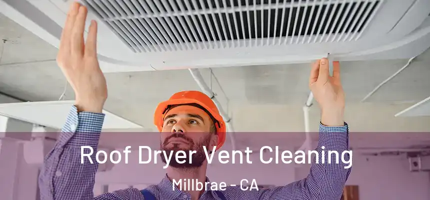  Roof Dryer Vent Cleaning Millbrae - CA